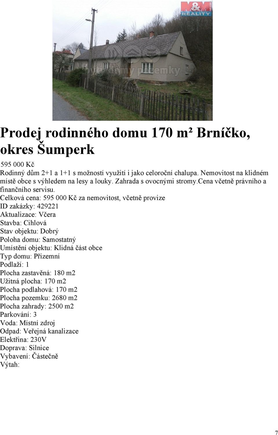 Celková cena: 595 000 Kč za nemovitost, včetně provize ID zakázky: 429221 Aktualizace: Včera Stavba: Cihlová Stav objektu: Dobrý Poloha domu: Samostatný Umístění objektu: Klidná