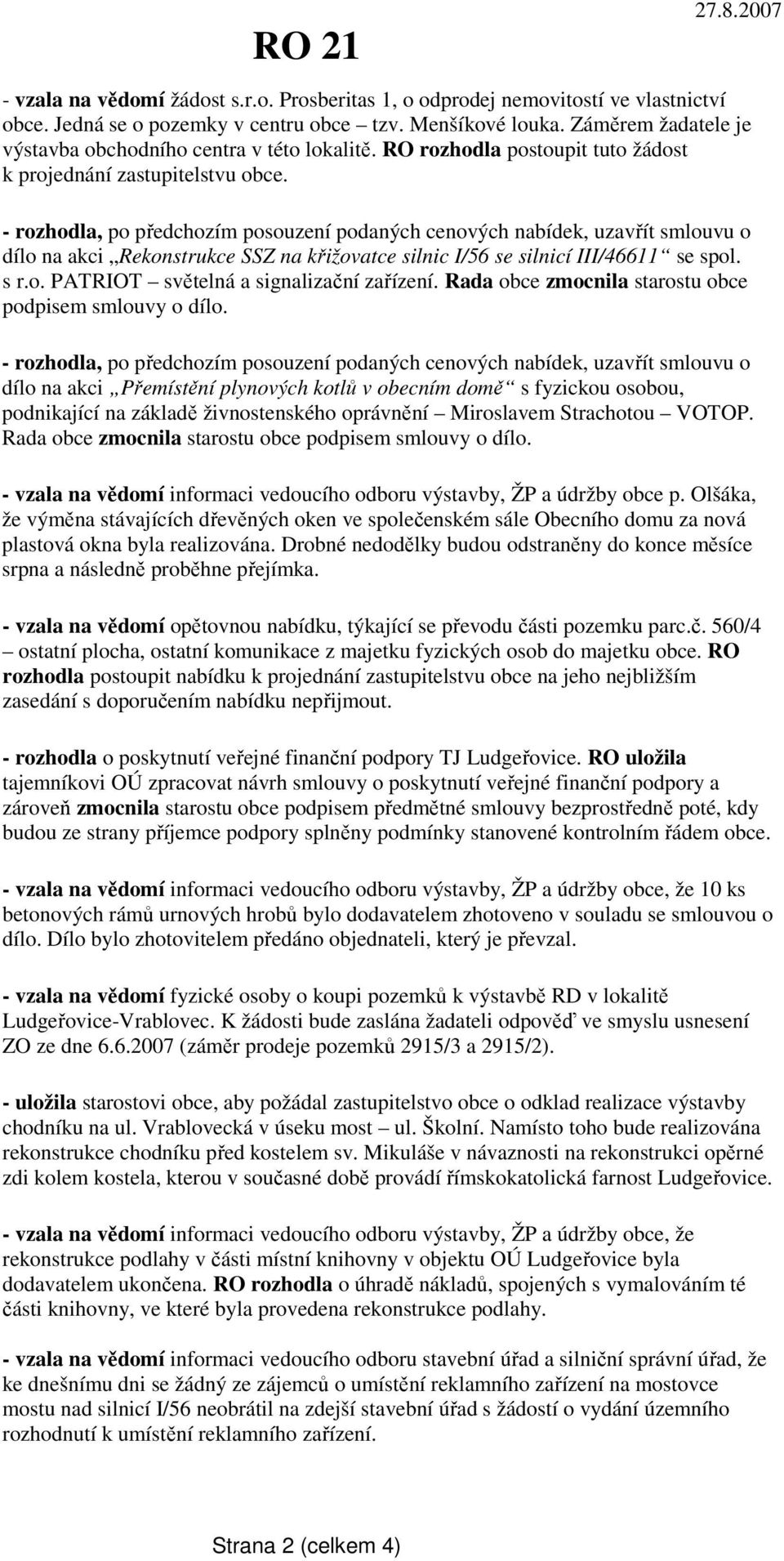 dílo na akci Rekonstrukce SSZ na křižovatce silnic I/56 se silnicí III/46611 se spol. s r.o. PATRIOT světelná a signalizační zařízení. Rada obce zmocnila starostu obce podpisem smlouvy o dílo.