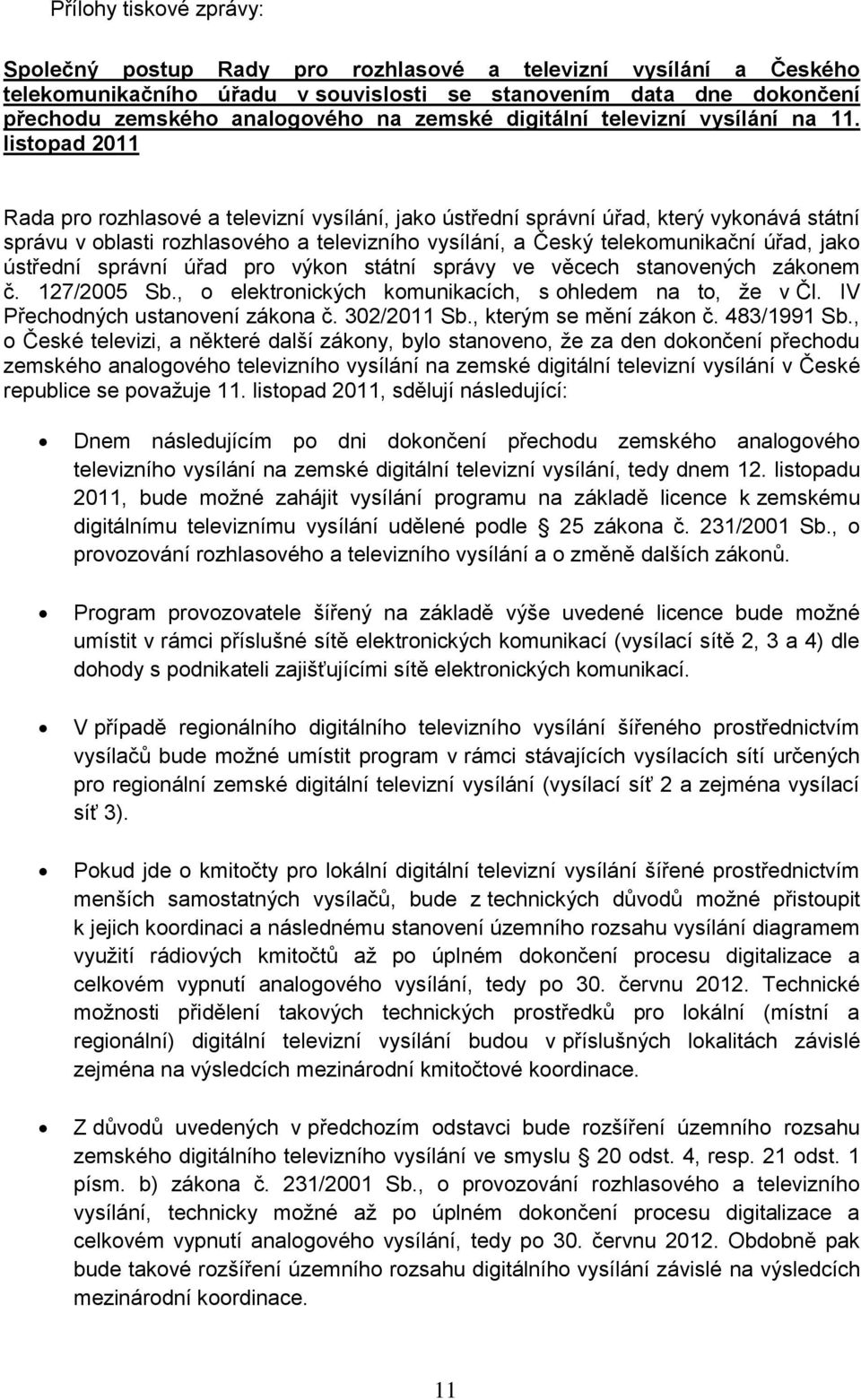 listopad 2011 Rada pro rozhlasové a televizní vysílání, jako ústřední správní úřad, který vykonává státní správu v oblasti rozhlasového a televizního vysílání, a Český telekomunikační úřad, jako