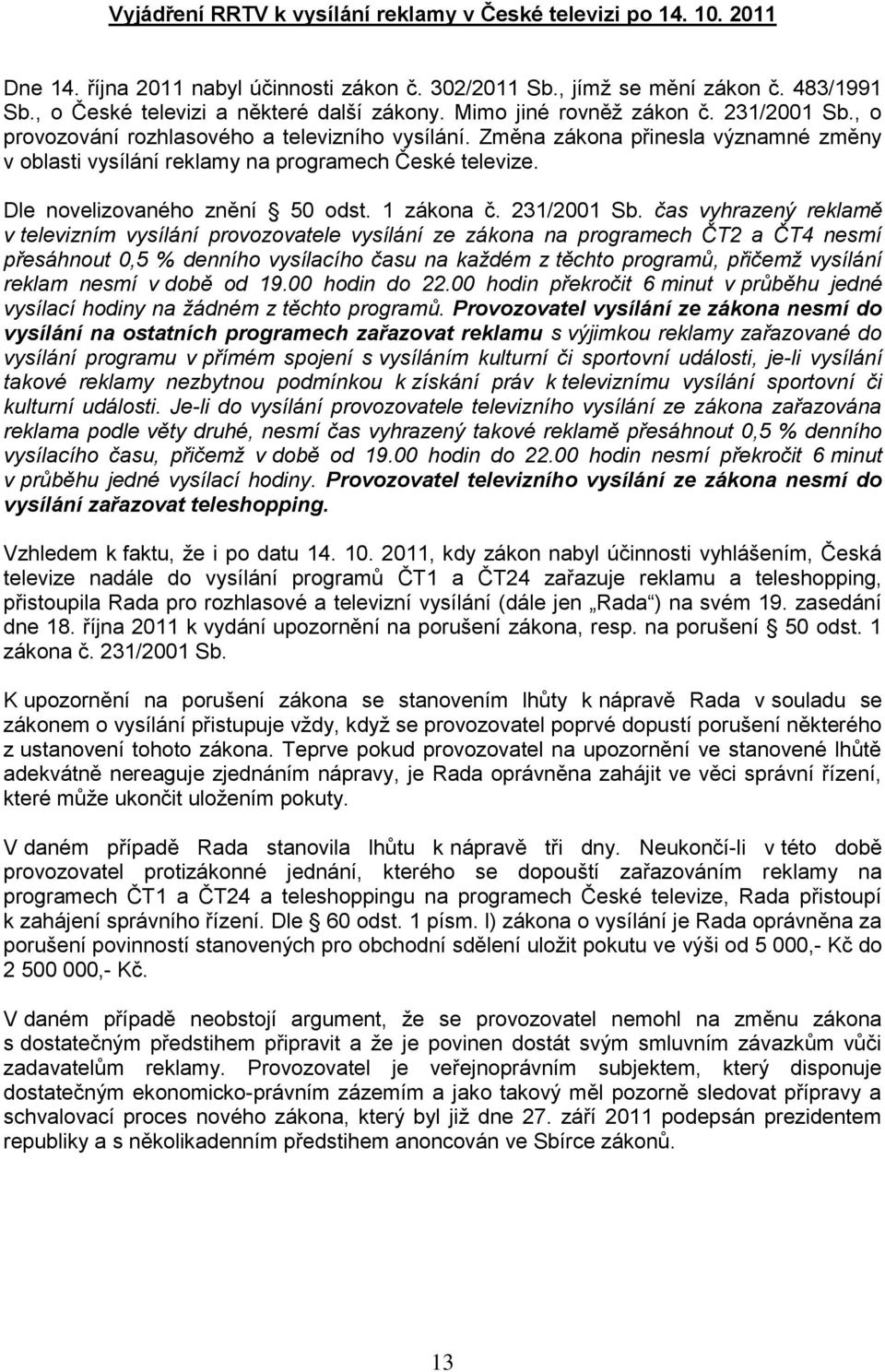 Změna zákona přinesla významné změny v oblasti vysílání reklamy na programech České televize. Dle novelizovaného znění 50 odst. 1 zákona č. 231/2001 Sb.