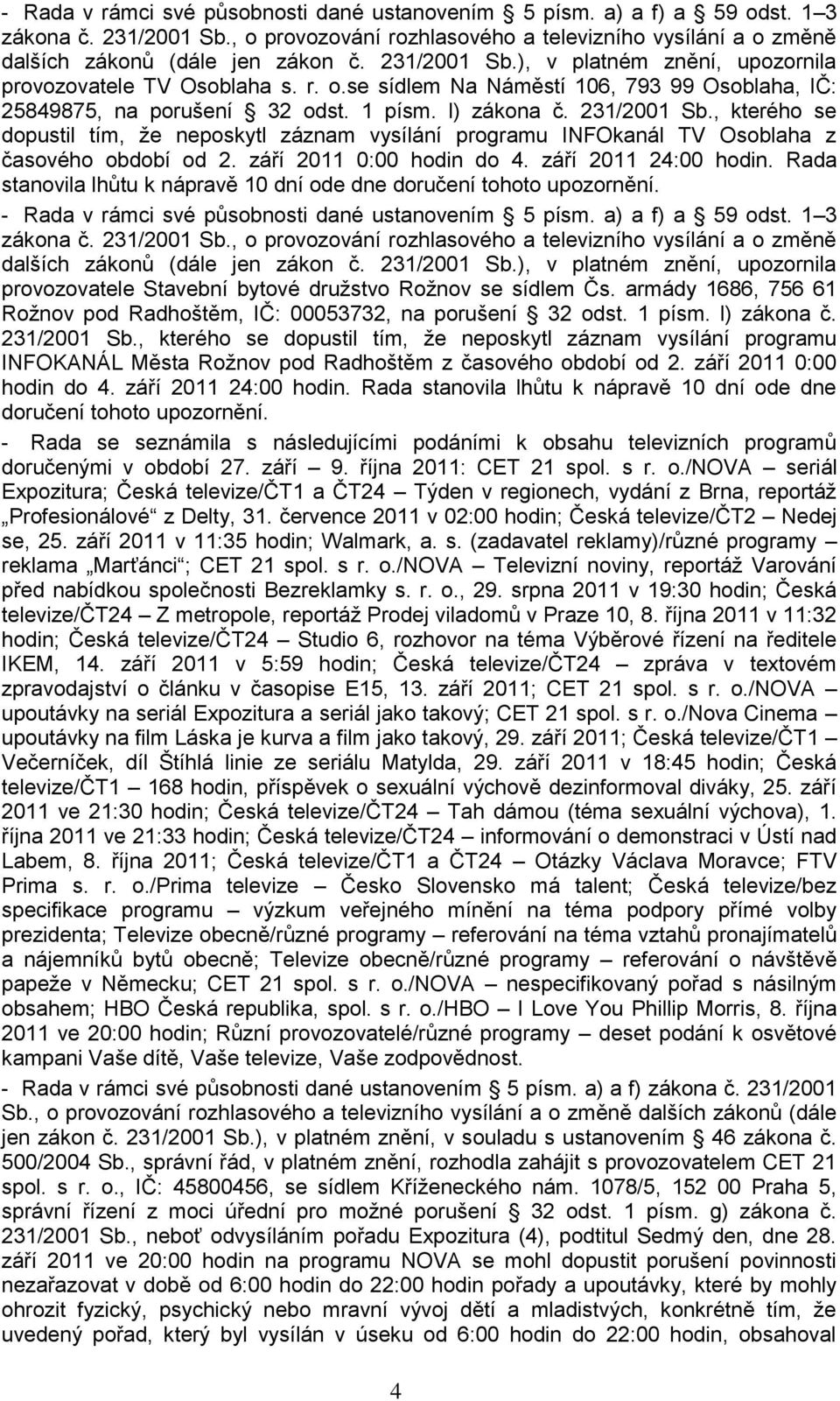 , kterého se dopustil tím, ţe neposkytl záznam vysílání programu INFOkanál TV Osoblaha z časového období od 2. září 2011 0:00 hodin do 4. září 2011 24:00 hodin.