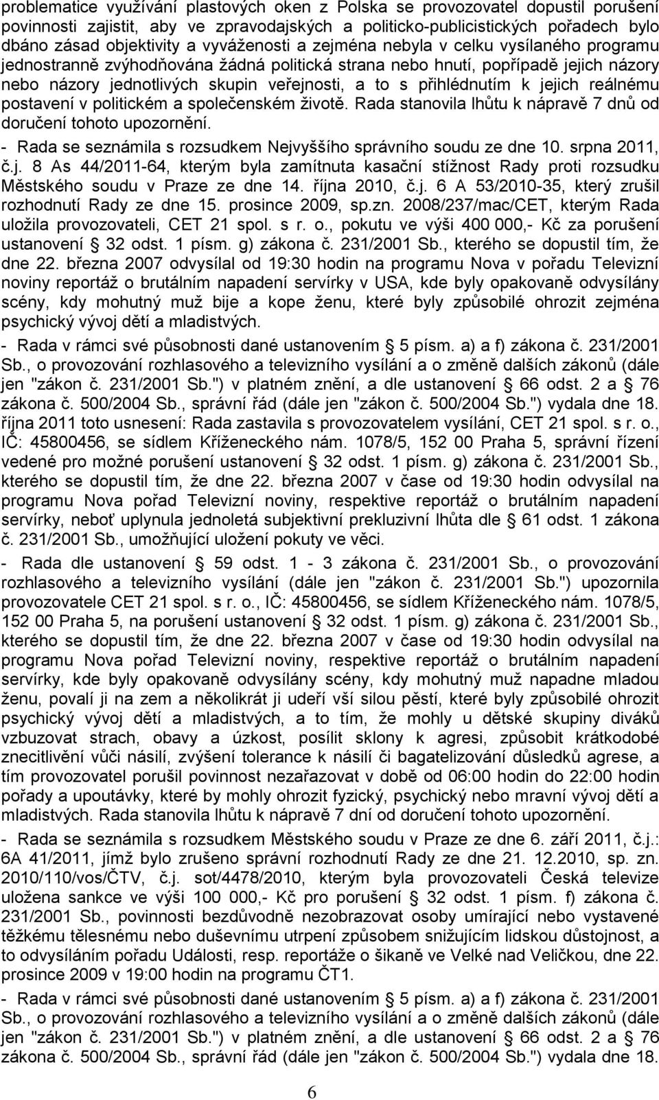 přihlédnutím k jejich reálnému postavení v politickém a společenském ţivotě. Rada stanovila lhůtu k nápravě 7 dnů od doručení tohoto upozornění.