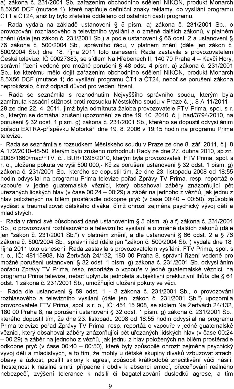 a) zákona č. 231/2001 Sb., o provozování rozhlasového a televizního vysílání a o změně dalších zákonů, v platném znění (dále jen zákon č. 231/2001 Sb.) a podle ustanovení 66 odst.