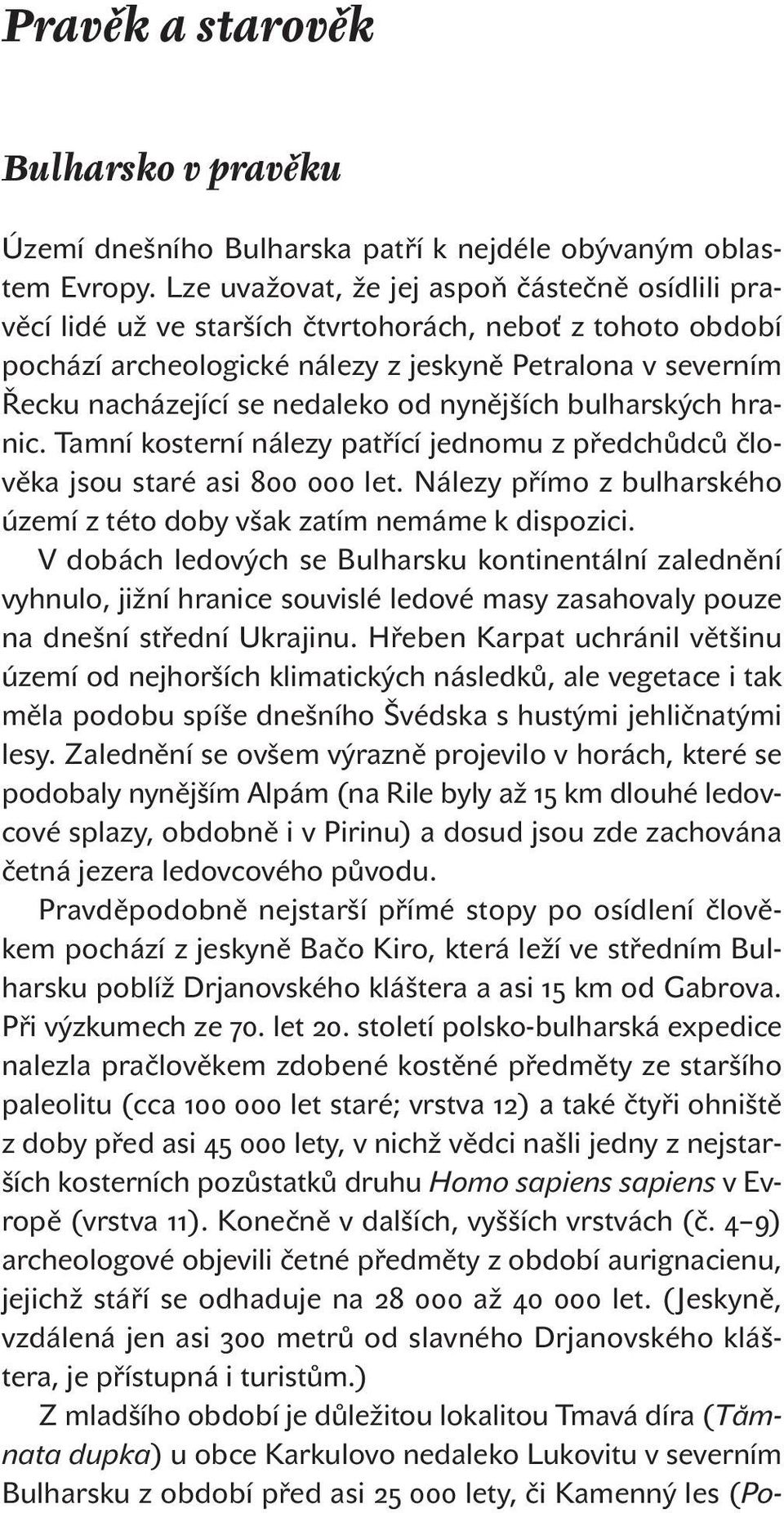 od nynějších bulharských hranic. Tamní kosterní nálezy patřící jednomu z předchůdců člověka jsou staré asi let. Nálezy přímo z bulharského území z této doby však zatím nemáme k dispozici.