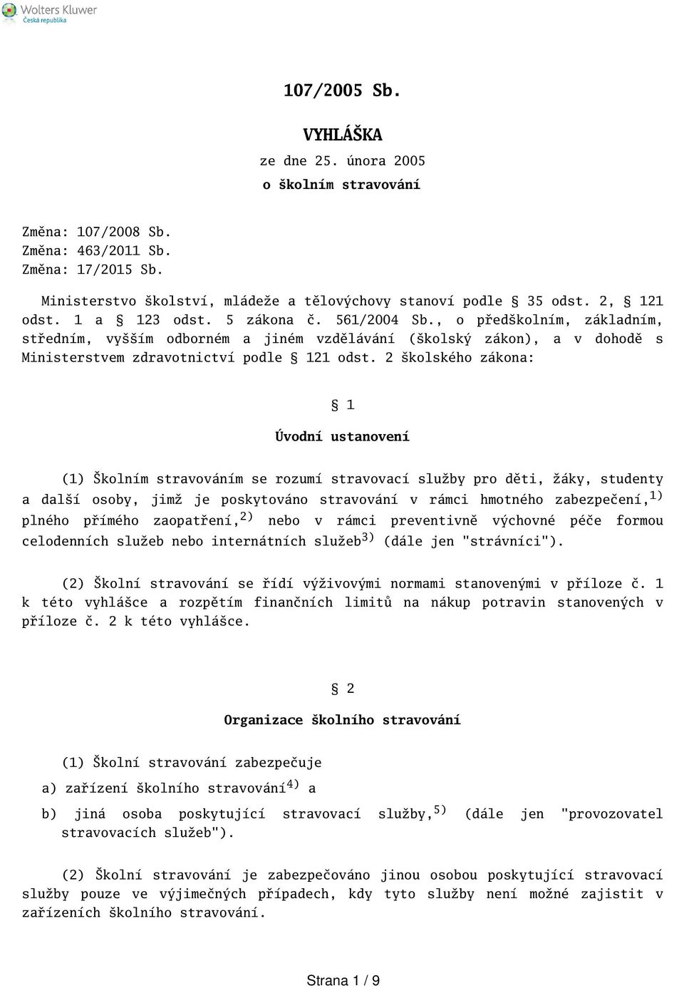 2 kolského zákona: 1 Úvodní ustanovení (1) kolním stravováním se rozumí stravovací služby pro děti, žáky, studenty a dalí osoby, jimž je poskytováno stravování v rámci hmotného zabezpečení, 1) plného