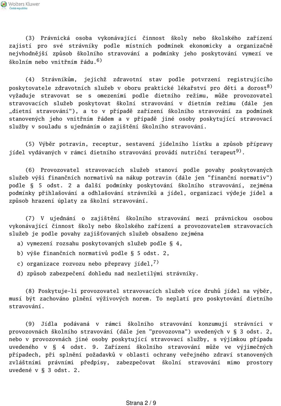 6) (4) Strávníkům, jejichž zdravotní stav podle potvrzení registrujícího poskytovatele zdravotních služeb v oboru praktické lékařství pro děti a dorost 8) vyžaduje stravovat se s omezeními podle