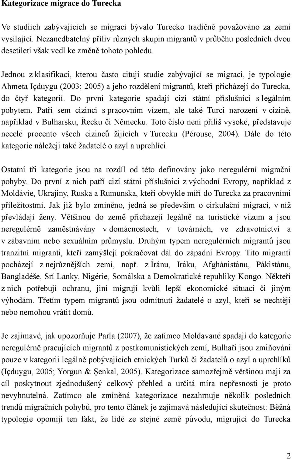 Jednou z klasifikací, kterou často citují studie zabývající se migrací, je typologie Ahmeta Içduygu (2003; 2005) a jeho rozdělení migrantů, kteří přicházejí do Turecka, do čtyř kategorií.