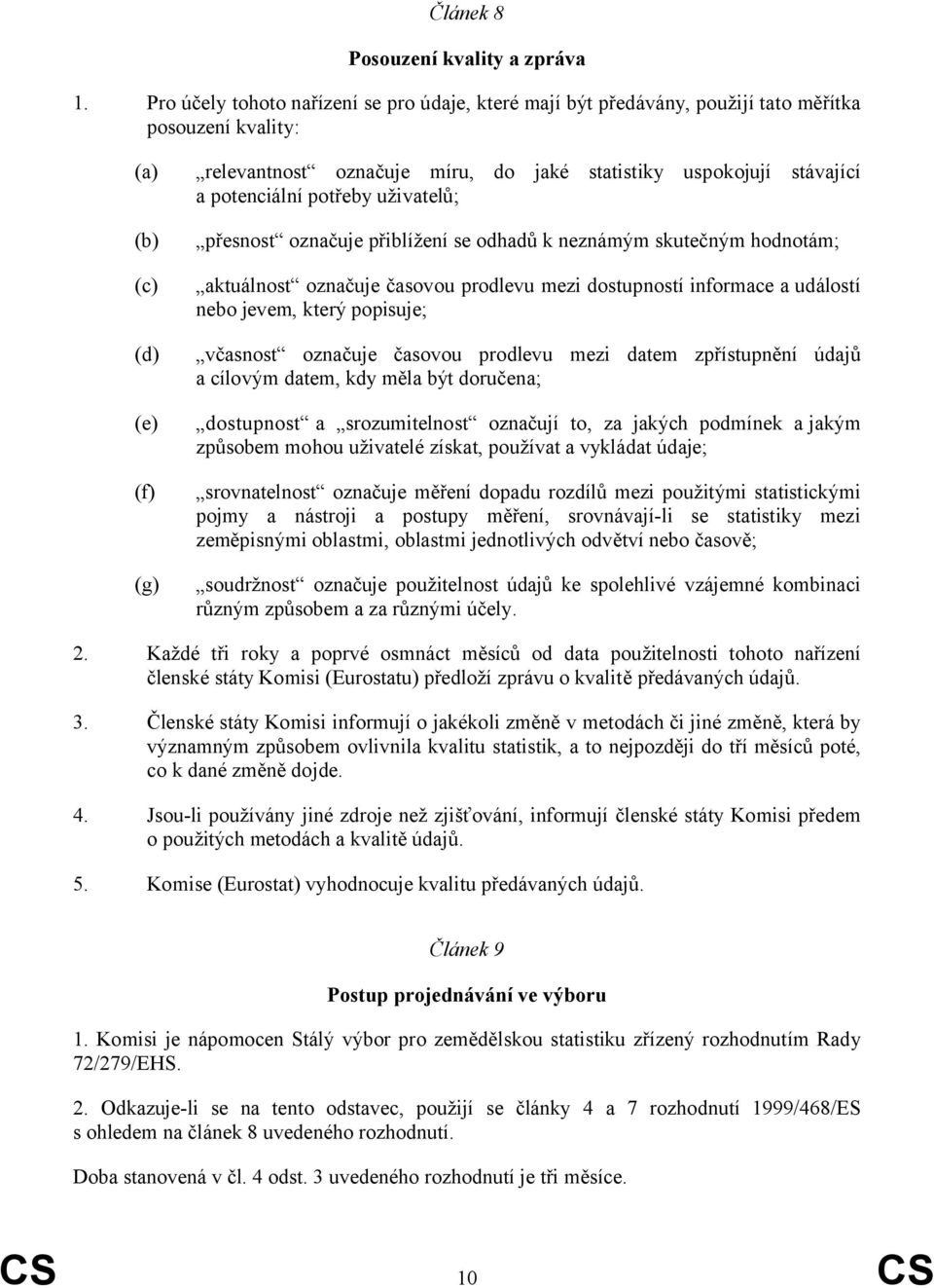 stávající a potenciální potřeby uživatelů; přesnost označuje přiblížení se odhadů k neznámým skutečným hodnotám; aktuálnost označuje časovou prodlevu mezi dostupností informace a událostí nebo jevem,