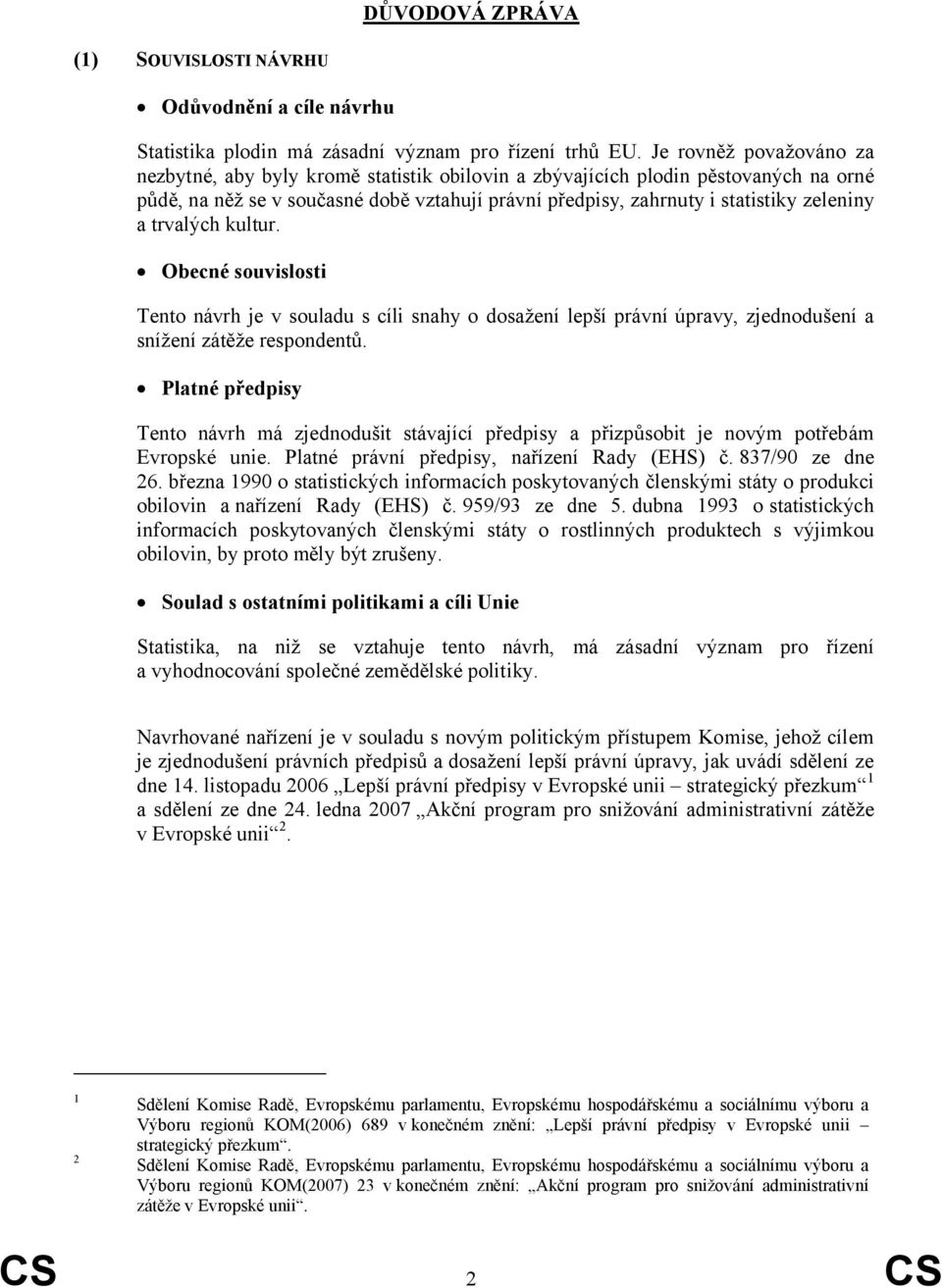 trvalých kultur. Obecné souvislosti Tento návrh je v souladu s cíli snahy o dosažení lepší právní úpravy, zjednodušení a snížení zátěže respondentů.