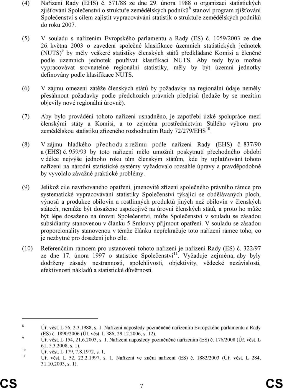 zemědělských podniků do roku 2007. (5) V souladu s nařízením Evropského parlamentu a Rady (ES) č. 1059/2003 ze dne 26.