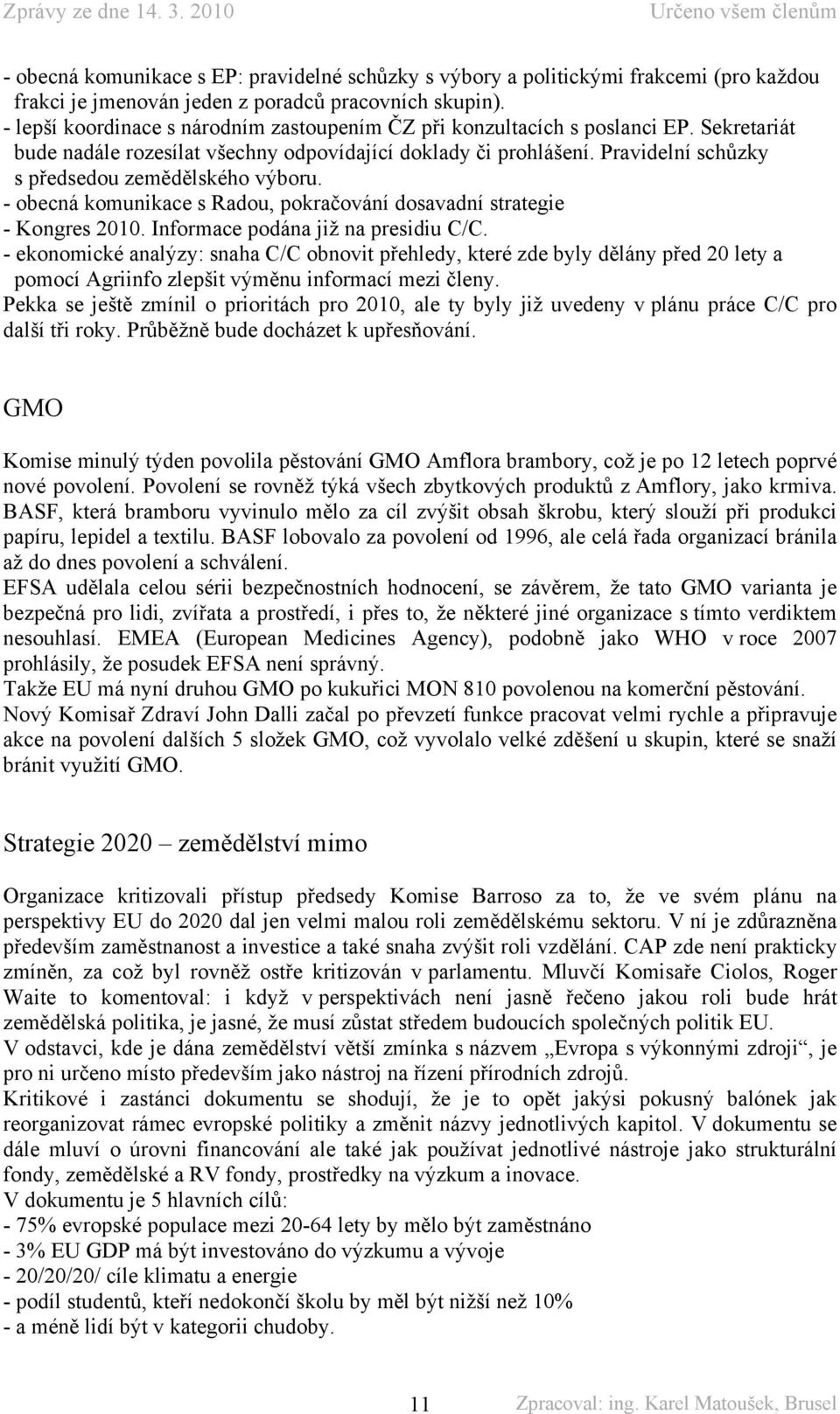 Pravidelní schůzky s předsedou zemědělského výboru. - obecná komunikace s Radou, pokračování dosavadní strategie - Kongres 2010. Informace podána již na presidiu C/C.