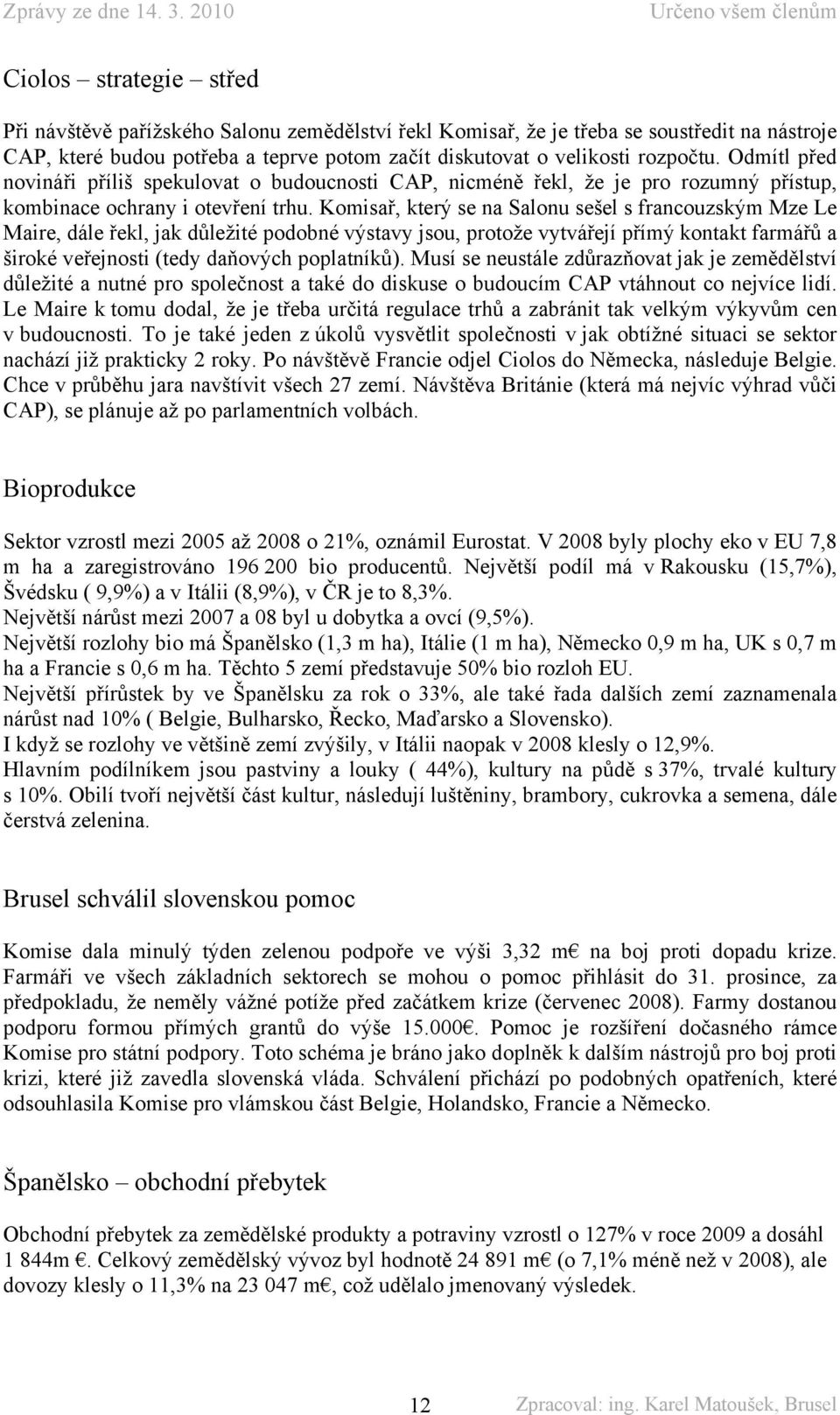 Komisař, který se na Salonu sešel s francouzským Mze Le Maire, dále řekl, jak důležité podobné výstavy jsou, protože vytvářejí přímý kontakt farmářů a široké veřejnosti (tedy daňových poplatníků).