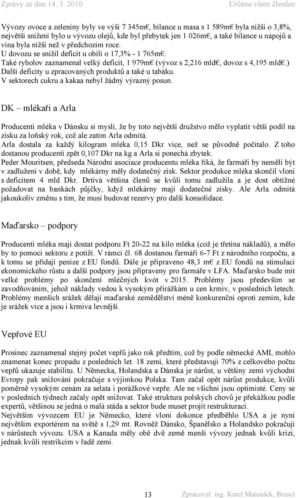 ) Další deficity u zpracovaných produktů a také u tabáku. V sektorech cukru a kakaa nebyl žádný výrazný posun.