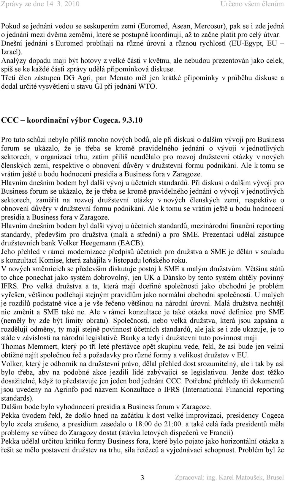 Analýzy dopadu mají být hotovy z velké části v květnu, ale nebudou prezentován jako celek, spíš se ke každé části zprávy udělá připomínková diskuse.