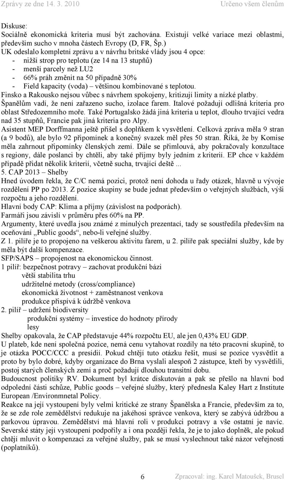 většinou kombinované s teplotou. Finsko a Rakousko nejsou vůbec s návrhem spokojeny, kritizují limity a nízké platby. Španělům vadí, že není zařazeno sucho, izolace farem.