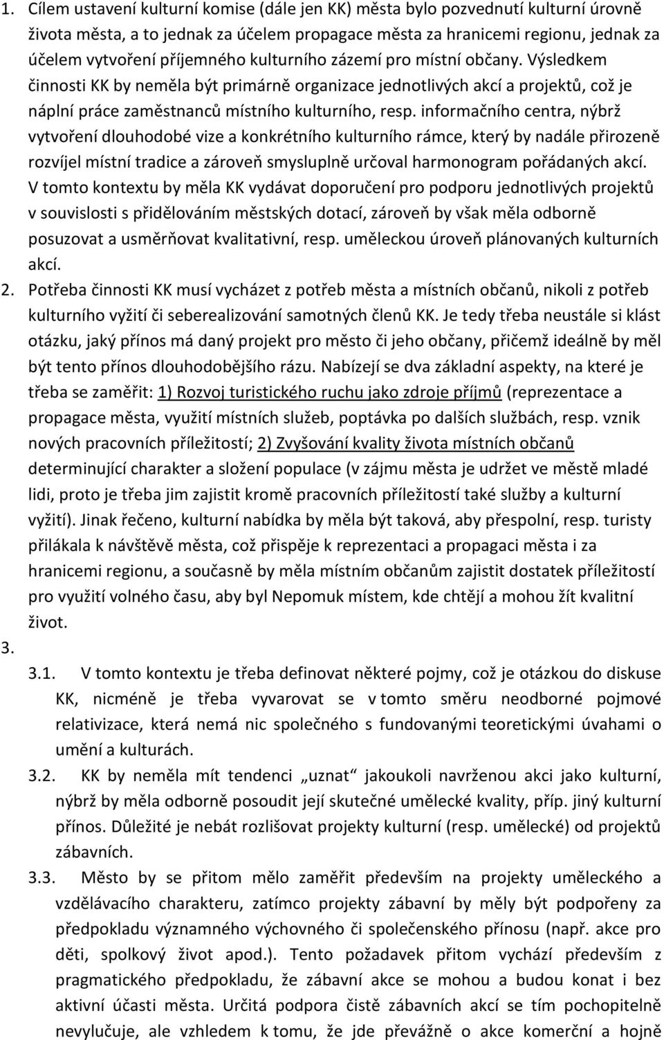 informačního centra, nýbrž vytvoření dlouhodobé vize a konkrétního kulturního rámce, který by nadále přirozeně rozvíjel místní tradice a zároveň smysluplně určoval harmonogram pořádaných akcí.