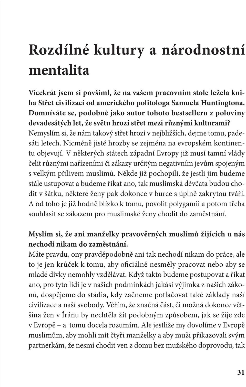 Nemyslím si, že nám takový střet hrozí v nejbližších, dejme tomu, padesáti letech. Nicméně jisté hrozby se zejména na evropském kontinentu objevují.