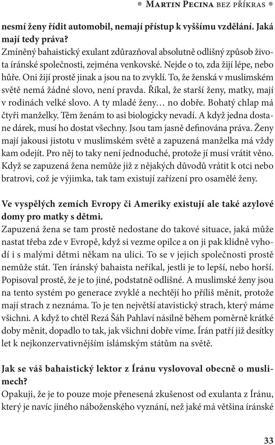 Říkal, že starší ženy, matky, mají v rodinách velké slovo. A ty mladé ženy no dobře. Bohatý chlap má čtyři manželky. Těm ženám to asi biologicky nevadí.