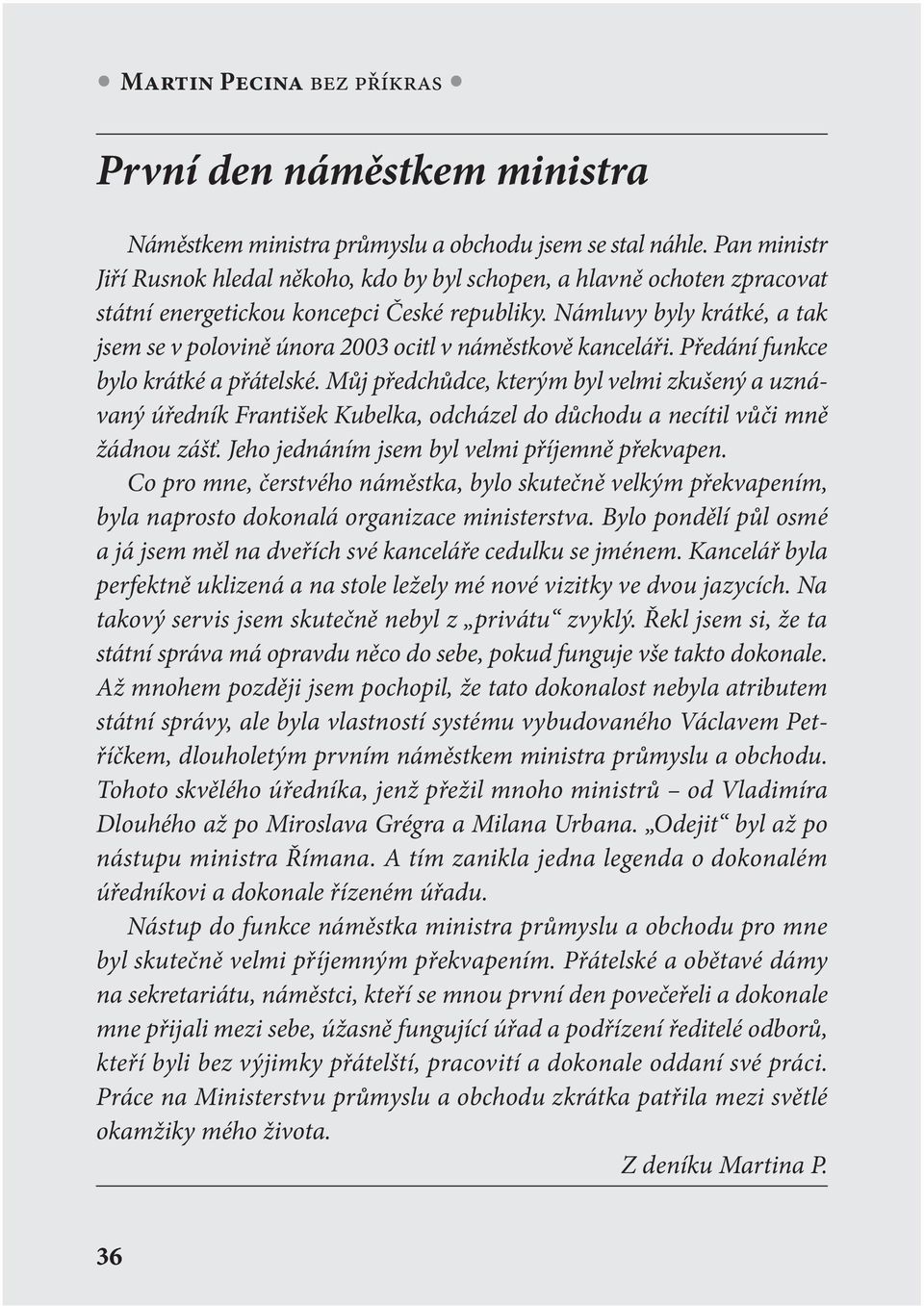 Námluvy byly krátké, a tak jsem se v polovině února 2003 ocitl v náměstkově kanceláři. Předání funkce bylo krátké a přátelské.