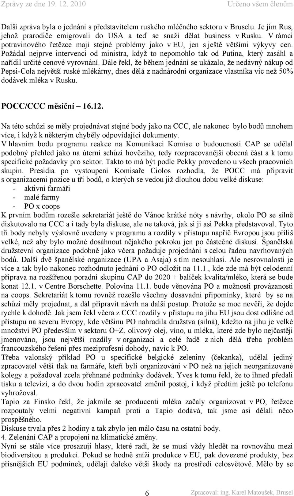 Požádal nejprve intervenci od ministra, když to nepomohlo tak od Putina, který zasáhl a nařídil určité cenové vyrovnání.