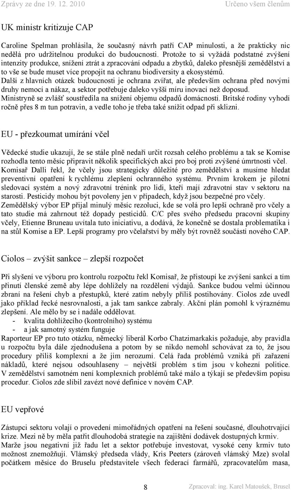 ekosystémů. Další z hlavních otázek budoucnosti je ochrana zvířat, ale především ochrana před novými druhy nemocí a nákaz, a sektor potřebuje daleko vyšší míru inovací než doposud.