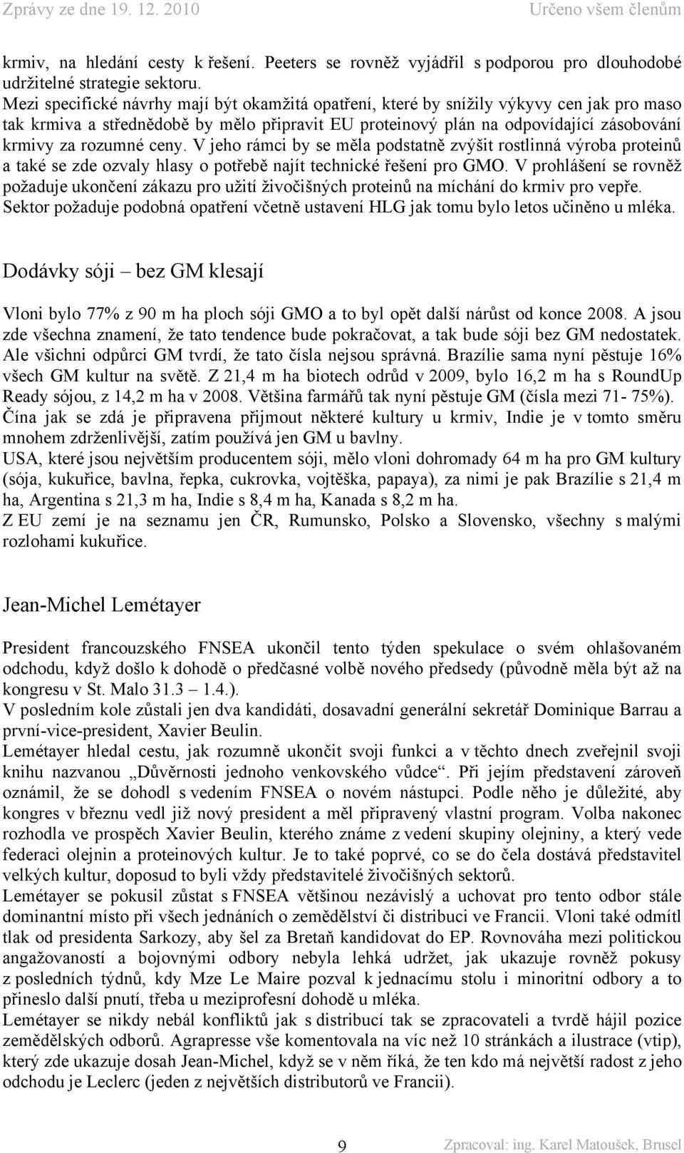 ceny. V jeho rámci by se měla podstatně zvýšit rostlinná výroba proteinů a také se zde ozvaly hlasy o potřebě najít technické řešení pro GMO.