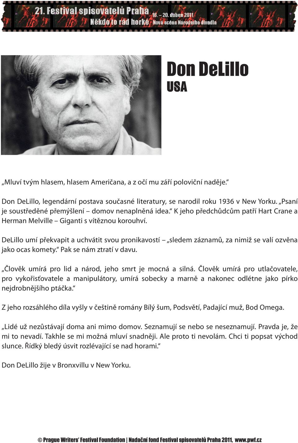 DeLillo umí překvapit a uchvátit svou pronikavostí sledem záznamů, za nimiž se valí ozvěna jako ocas komety. Pak se nám ztratí v davu. Člověk umírá pro lid a národ, jeho smrt je mocná a silná.