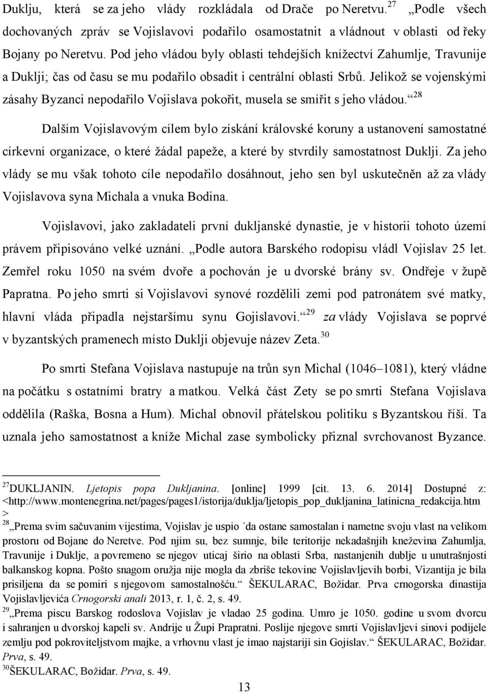 Jelikoţ se vojenskými zásahy Byzanci nepodařilo Vojislava pokořit, musela se smířit s jeho vládou.