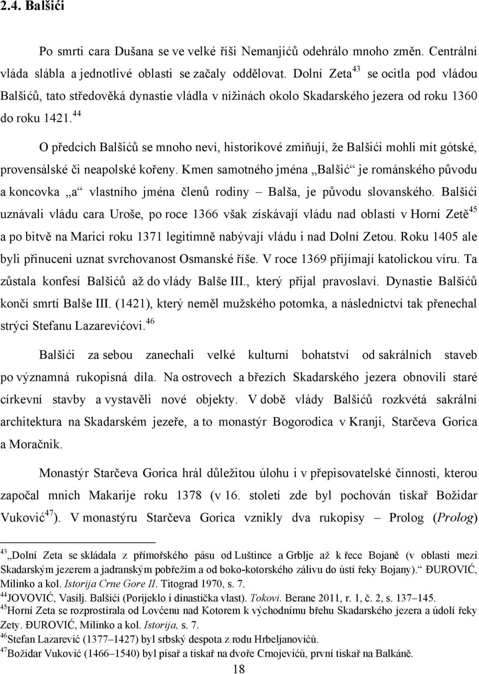 44 O předcích Balšićů se mnoho neví, historikové zmiňují, ţe Balšići mohli mít gótské, provensálské ĉi neapolské kořeny.