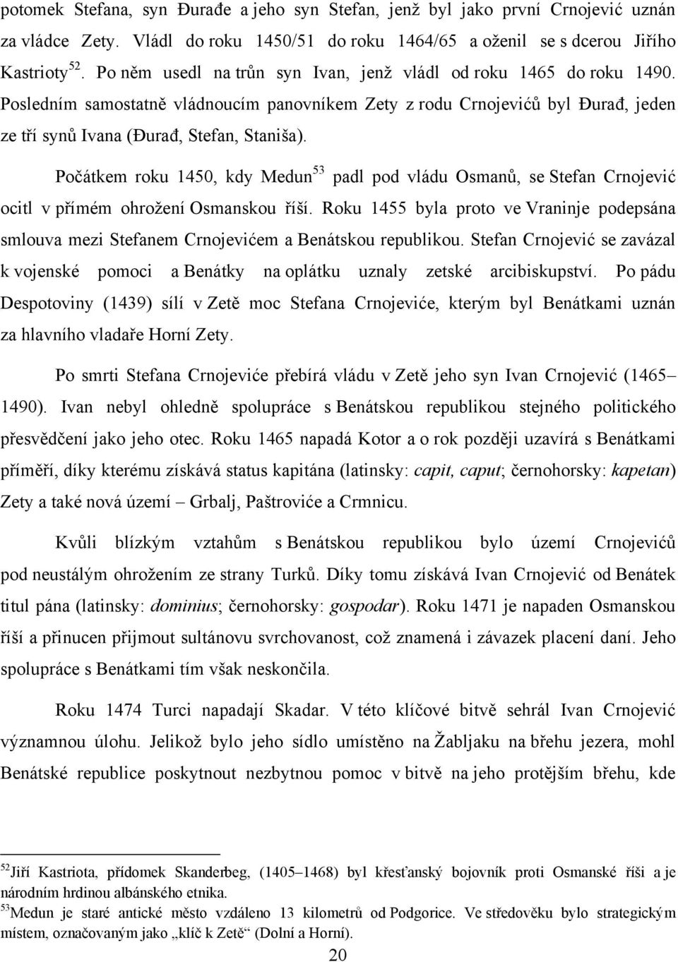 Poĉátkem roku 1450, kdy Medun 53 padl pod vládu Osmanů, se Stefan Crnojević ocitl v přímém ohroţení Osmanskou říší.