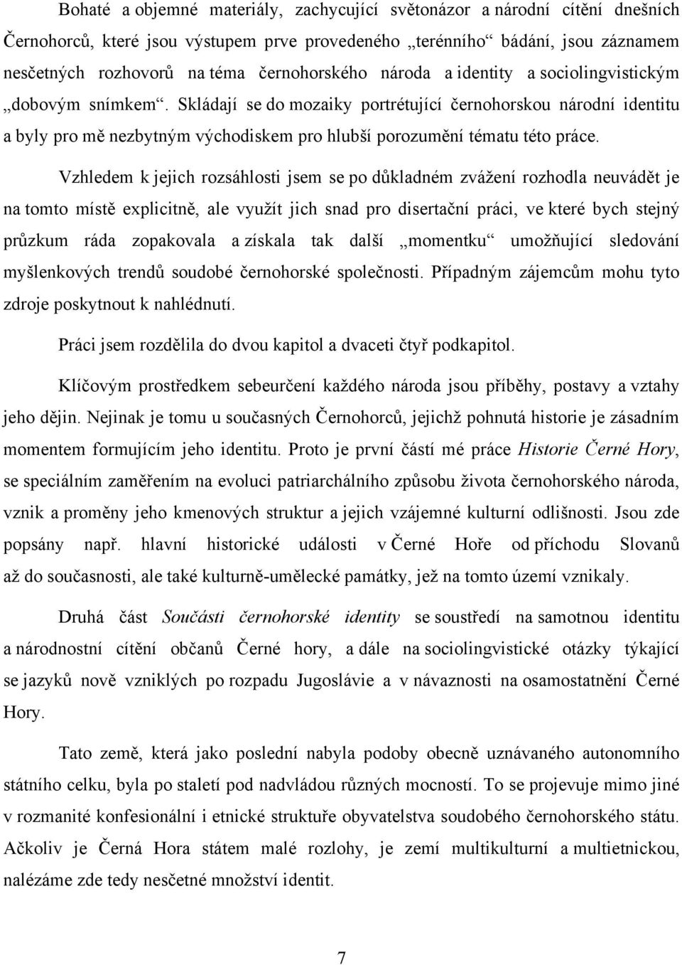 Skládají se do mozaiky portrétující ĉernohorskou národní identitu a byly pro mě nezbytným východiskem pro hlubší porozumění tématu této práce.