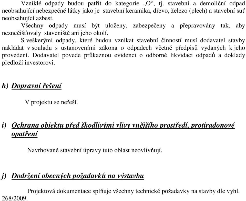 S veškerými odpady, které budou vznikat stavební činností musí dodavatel stavby nakládat v souladu s ustanoveními zákona o odpadech včetně předpisů vydaných k jeho provedení.