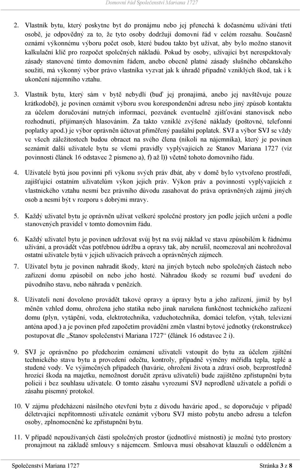 Pokud by osoby, užívající byt nerespektovaly zásady stanovené tímto domovním řádem, anebo obecně platné zásady slušného občanského soužití, má výkonný výbor právo vlastníka vyzvat jak k úhradě