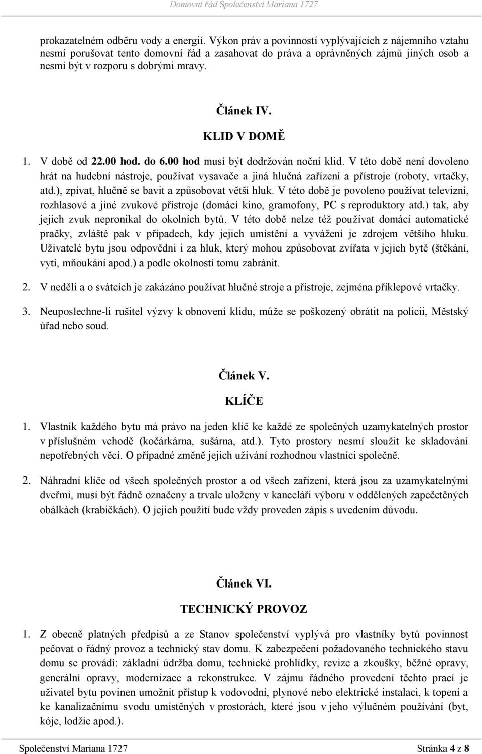 KLID V DOMĚ 1. V době od 22.00 hod. do 6.00 hod musí být dodržován noční klid.