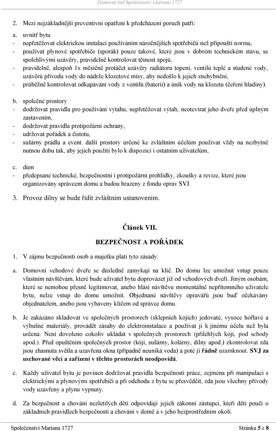 spolehlivými uzávěry, pravidelně kontrolovat těsnost spojů, - pravidelně, alespoň 1x měsíčně protáčet uzávěry radiátoru topení, ventilů teplé a studené vody, uzávěrů přívodu vody do nádrže klozetové