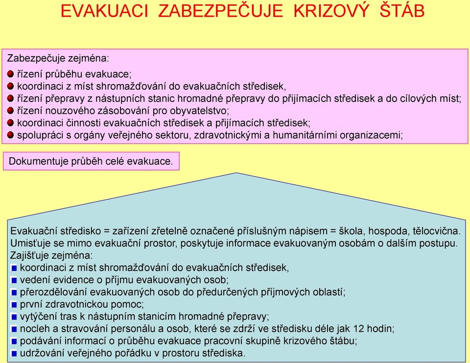 zdravotnickými a humanitárními organizacemi; Dokumentuje průběh celé evakuace. Evakuační středisko = zařízení zřetelně označené příslušným nápisem = škola, hospoda, tělocvična.