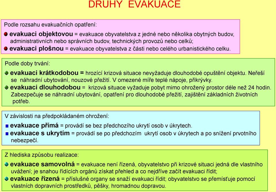 Neřeší se náhradní ubytování, nouzové přežití. V omezené míře teplé nápoje, přikrývky. evakuaci dlouhodobou = krizová situace vyžaduje pobyt mimo ohrožený prostor déle než 24 hodin.