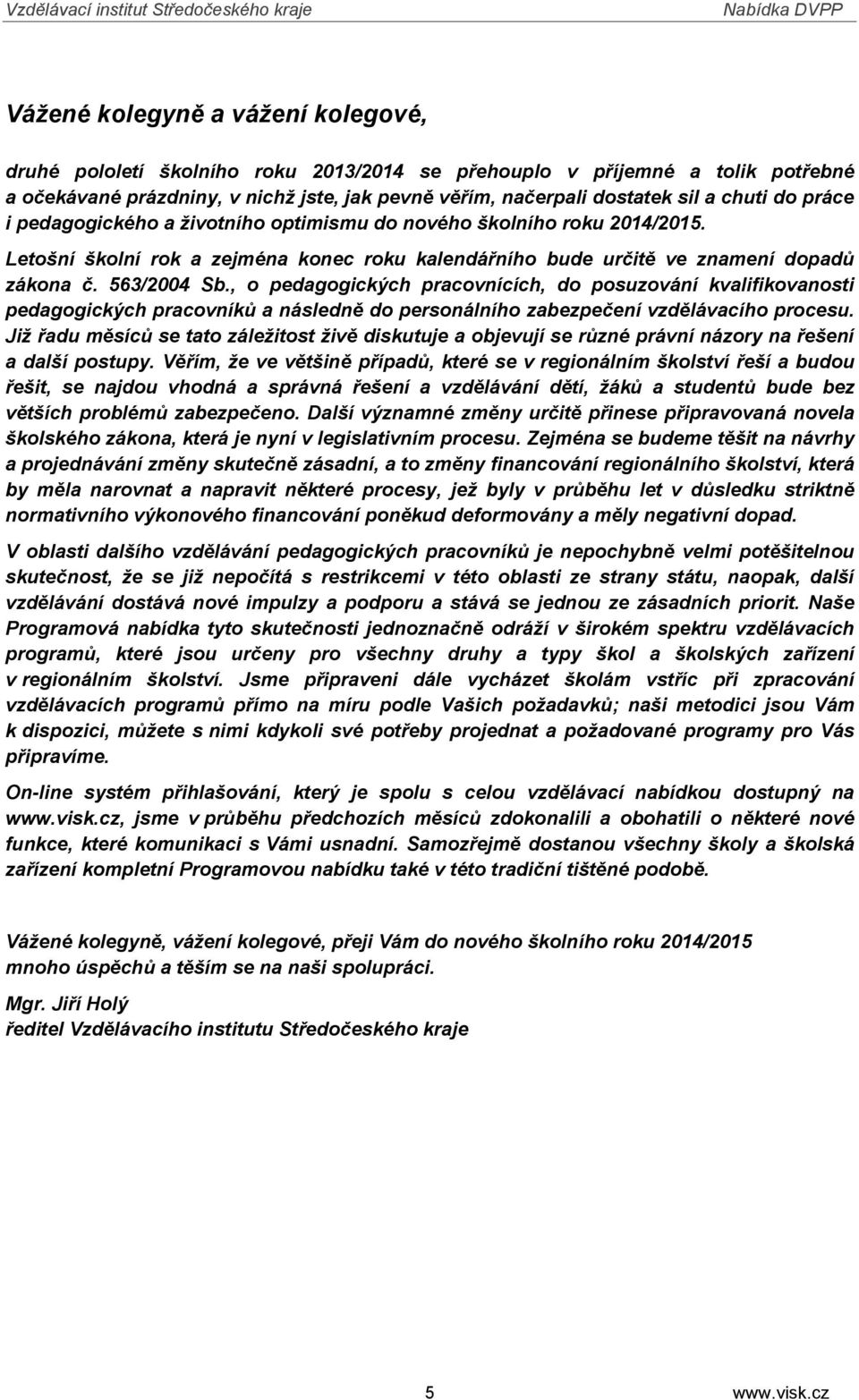 , o pedagogických pracovnících, do posuzování kvalifikovanosti pedagogických pracovníků a následně do personálního zabezpečení vzdělávacího procesu.