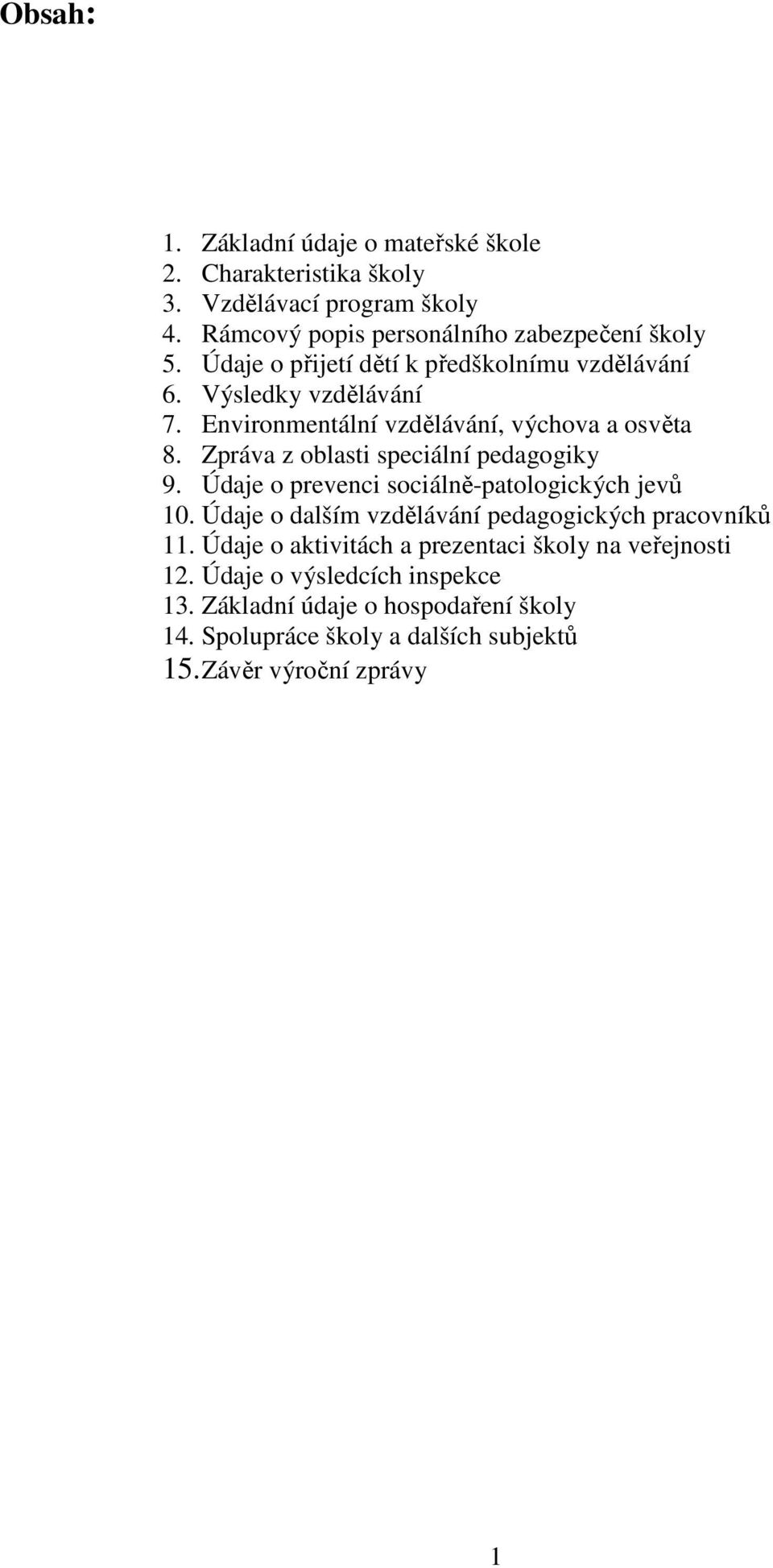 Zpráva z oblasti speciální pedagogiky 9. Údaje o prevenci sociálně-patologických jevů 10. Údaje o dalším vzdělávání pedagogických pracovníků 11.