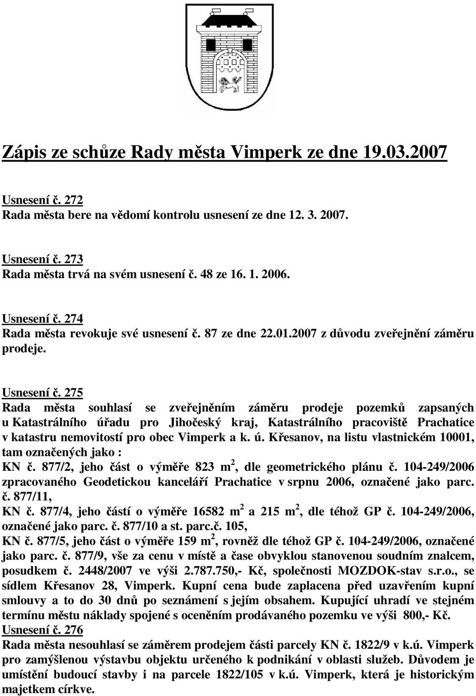 275 Rada msta souhlasí se zveejnním zámru prodeje pozemk zapsaných u Katastrálního úadu pro Jihoeský kraj, Katastrálního pracovišt Prachatice v katastru nemovitostí pro obec Vimperk a k. ú. Kesanov, na listu vlastnickém 10001, tam oznaených jako : KN.