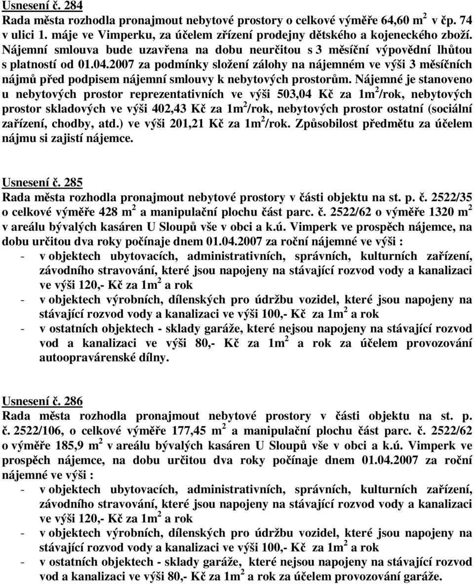 2007 za podmínky složení zálohy na nájemném ve výši 3 msíních nájm ped podpisem nájemní smlouvy k nebytových prostorm.