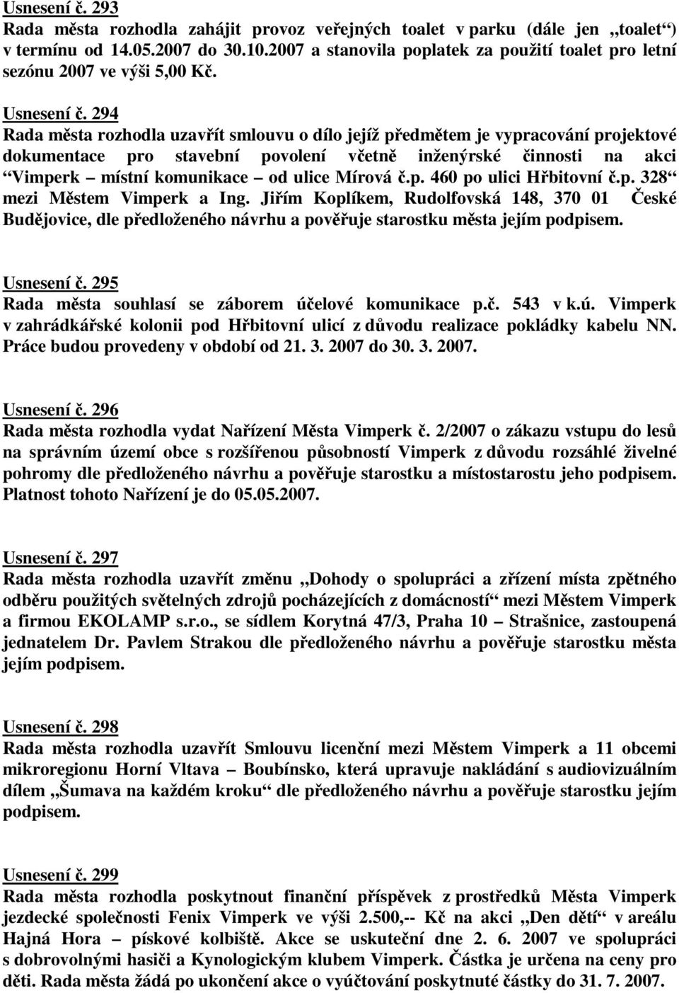 294 Rada msta rozhodla uzavít smlouvu o dílo jejíž pedmtem je vypracování projektové dokumentace pro stavební povolení vetn inženýrské innosti na akci Vimperk místní komunikace od ulice Mírová.p. 460 po ulici Hbitovní.