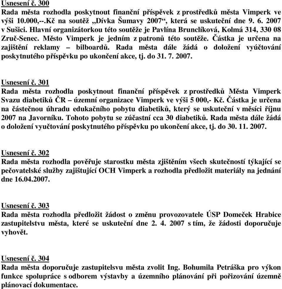 Rada msta dále žádá o doložení vyútování poskytnutého píspvku po ukonení akce, tj. do 31. 7. 2007. Usnesení.