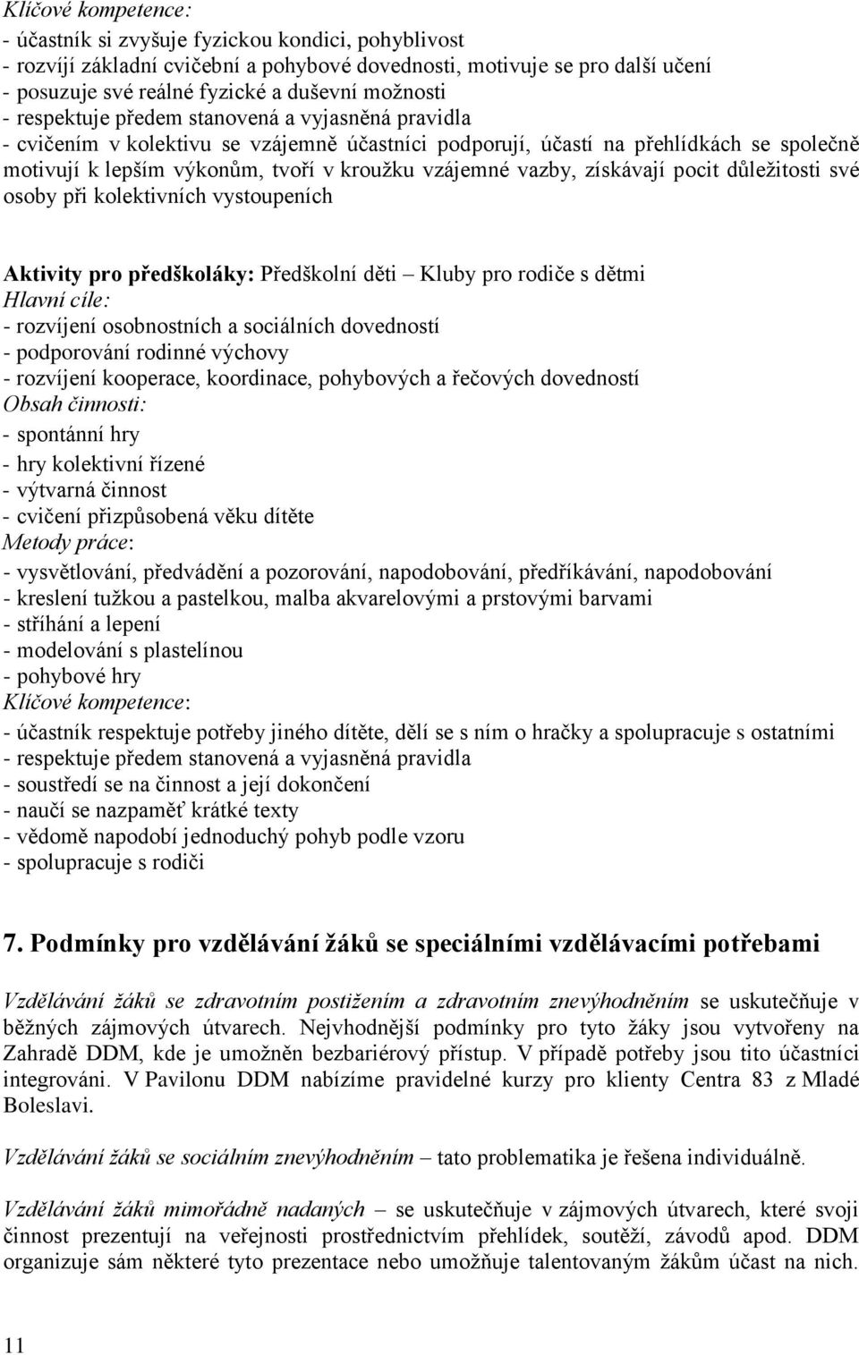 získávají pocit důležitosti své osoby při kolektivních vystoupeních Aktivity pro předškoláky: Předškolní děti Kluby pro rodiče s dětmi Hlavní cíle: - rozvíjení osobnostních a sociálních dovedností -