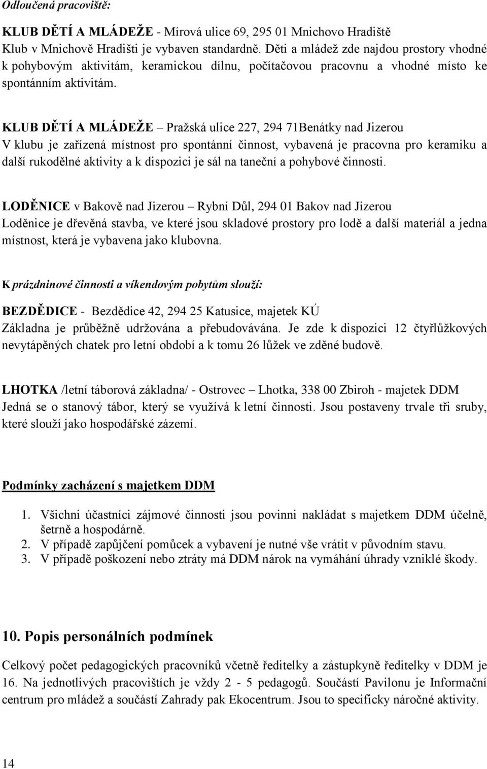 KLUB DĚTÍ A MLÁDEŽE Pražská ulice 227, 294 71Benátky nad Jizerou V klubu je zařízená místnost pro spontánní činnost, vybavená je pracovna pro keramiku a další rukodělné aktivity a k dispozici je sál