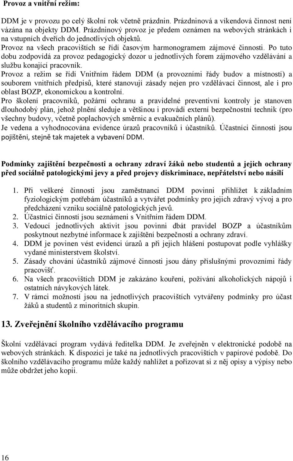 Po tuto dobu zodpovídá za provoz pedagogický dozor u jednotlivých forem zájmového vzdělávání a službu konající pracovník.