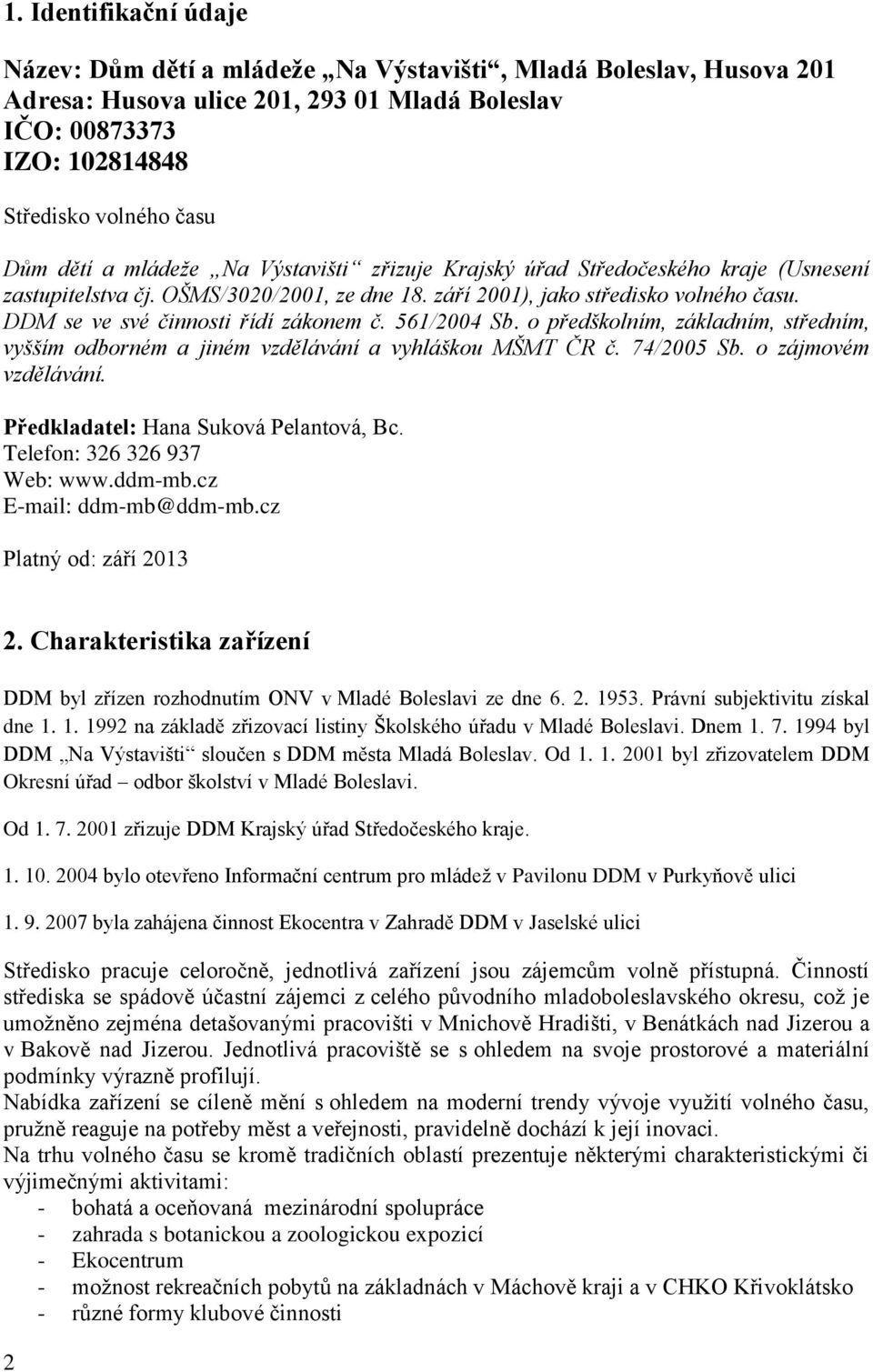 561/2004 Sb. o předškolním, základním, středním, vyšším odborném a jiném vzdělávání a vyhláškou MŠMT ČR č. 74/2005 Sb. o zájmovém vzdělávání. Předkladatel: Hana Suková Pelantová, Bc.