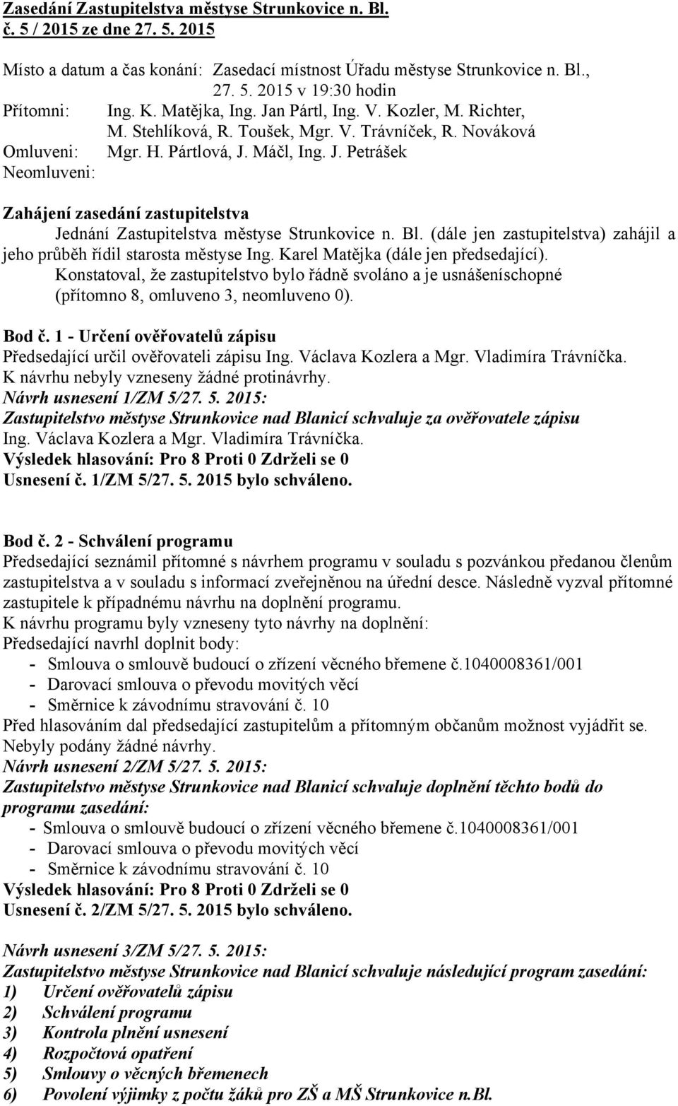 Bl. (dále jen zastupitelstva) zahájil a jeho průběh řídil starosta městyse Ing. Karel Matějka (dále jen předsedající).