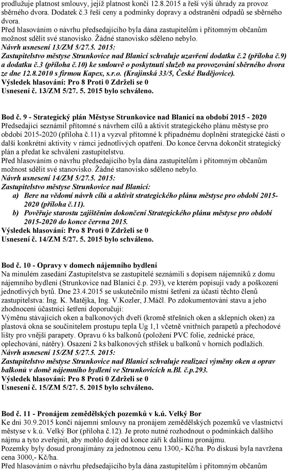 10) ke smlouvě o poskytnutí služeb na provozování sběrného dvora ze dne 12.8.2010 s firmou Kapex, s.r.o. (Krajinská 33/5, České Budějovice). Usnesení č. 13/ZM 5/27. 5. 2015 bylo schváleno. Bod č.