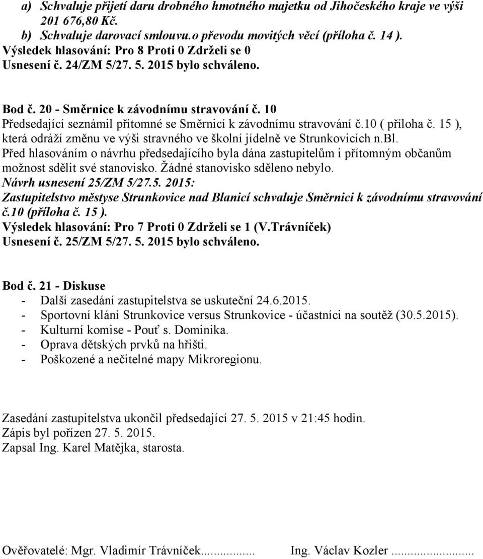 15 ), která odráží změnu ve výši stravného ve školní jídelně ve Strunkovicích n.bl. Návrh usnesení 25/ZM 5/27.5. 2015: Zastupitelstvo městyse Strunkovice nad Blanicí schvaluje Směrnici k závodnímu stravování č.